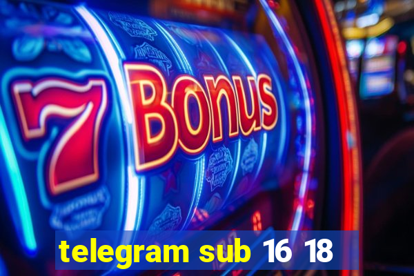 telegram sub 16 18